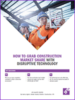 HOW TO GRAB CONSTRUCTION MARKET SHARE WITH DISRUPTIVE TECHNOLOGY
